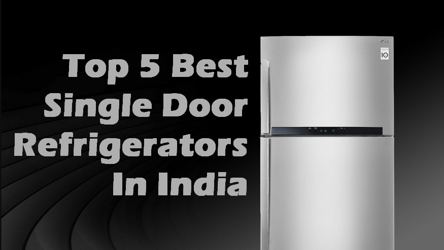 Top 5 Best Single Door Refrigerator In India 2018